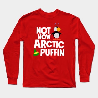Not now arctic puffin!  funny Elf quote Long Sleeve T-Shirt